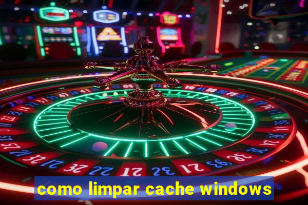 como limpar cache windows